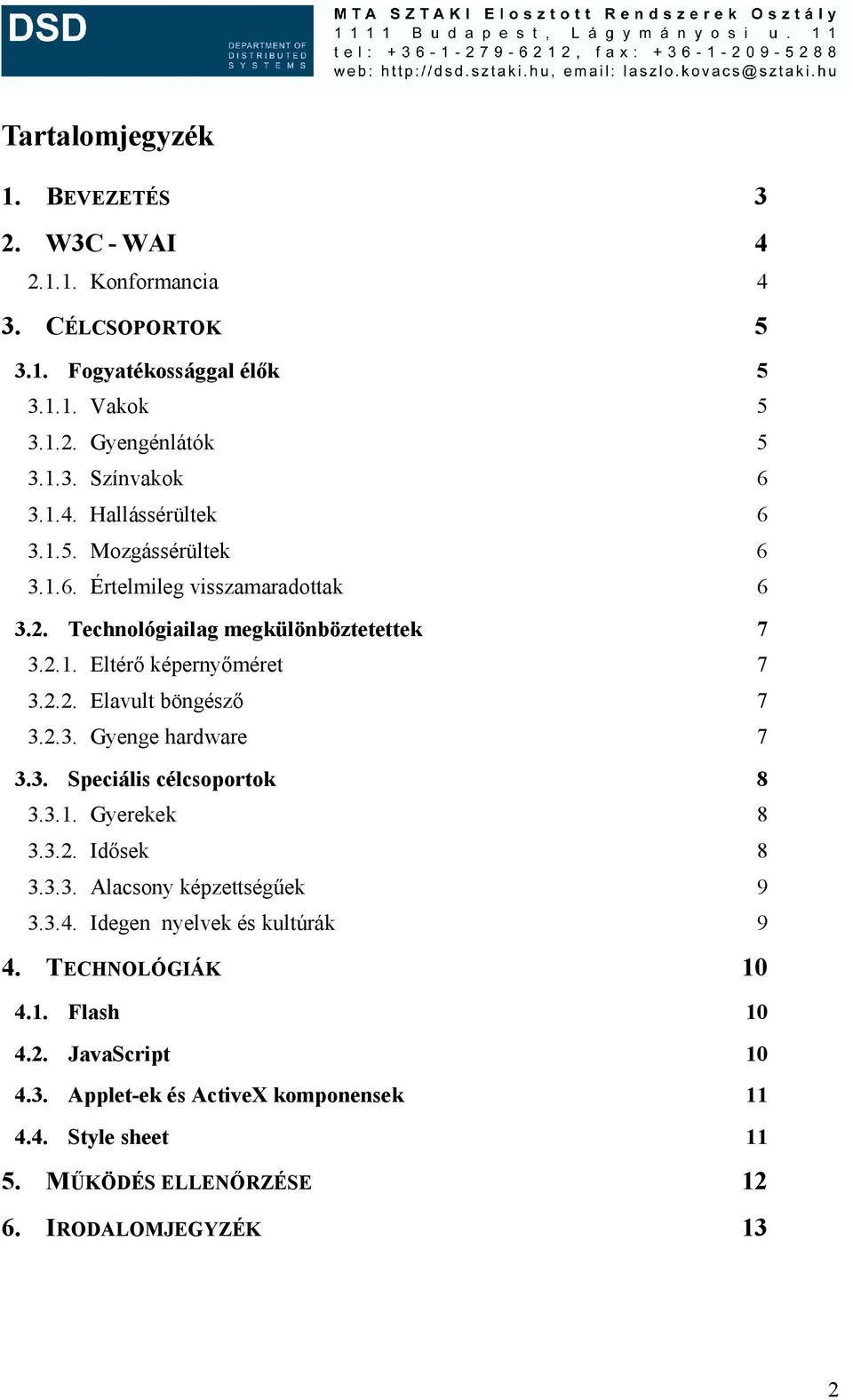 2.3. Gyenge hardware 7 3.3. Speciális célcsoportok 8 3.3.1. Gyerekek 8 3.3.2. Idősek 8 3.3.3. Alacsony képzettségűek 9 3.3.4. Idegen nyelvek és kultúrák 9 4.