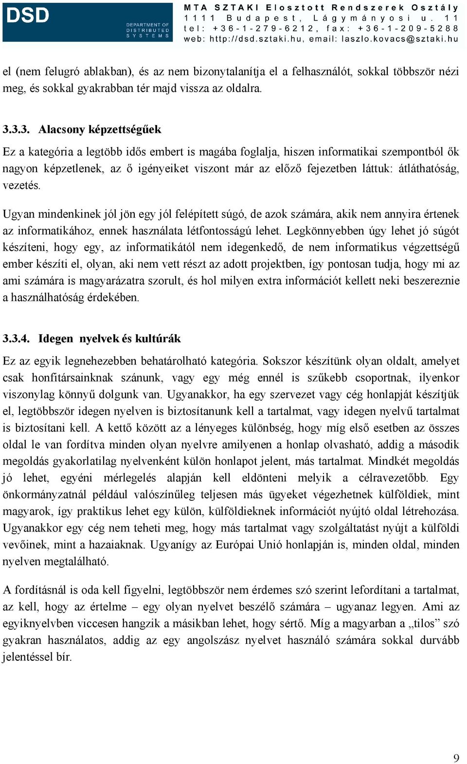 átláthatóság, vezetés. Ugyan mindenkinek jól jön egy jól felépített súgó, de azok számára, akik nem annyira értenek az informatikához, ennek használata létfontosságú lehet.