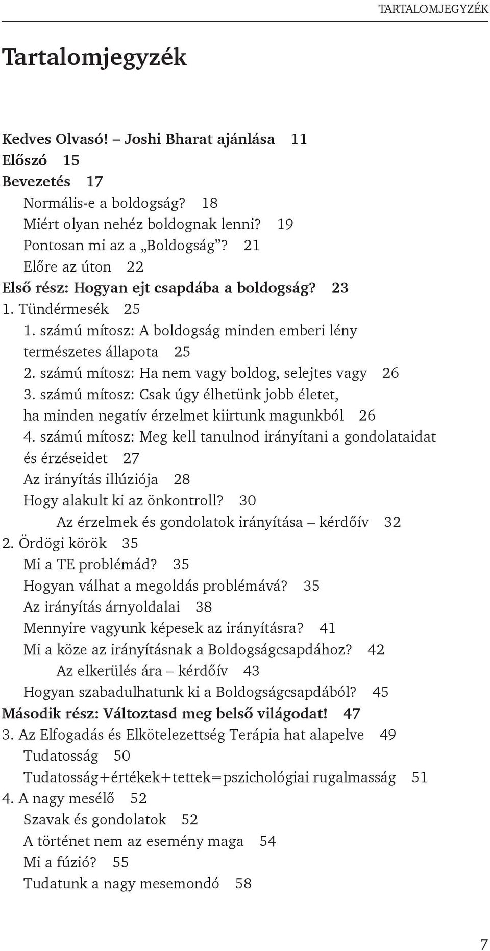 számú mítosz: Ha nem vagy boldog, selejtes vagy 26 3. számú mítosz: Csak úgy élhetünk jobb életet, ha minden negatív érzelmet kiirtunk magunkból 26 4.