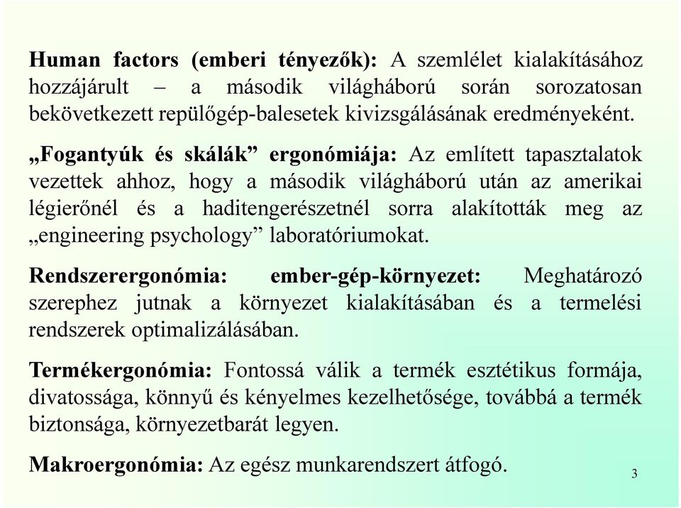 engineering psychology laboratóriumokat. Rendszerergonómia: ember-gép-környezet: Meghatározó szerephez jutnak a környezet kialakításában és a termelési rendszerek optimalizálásában.