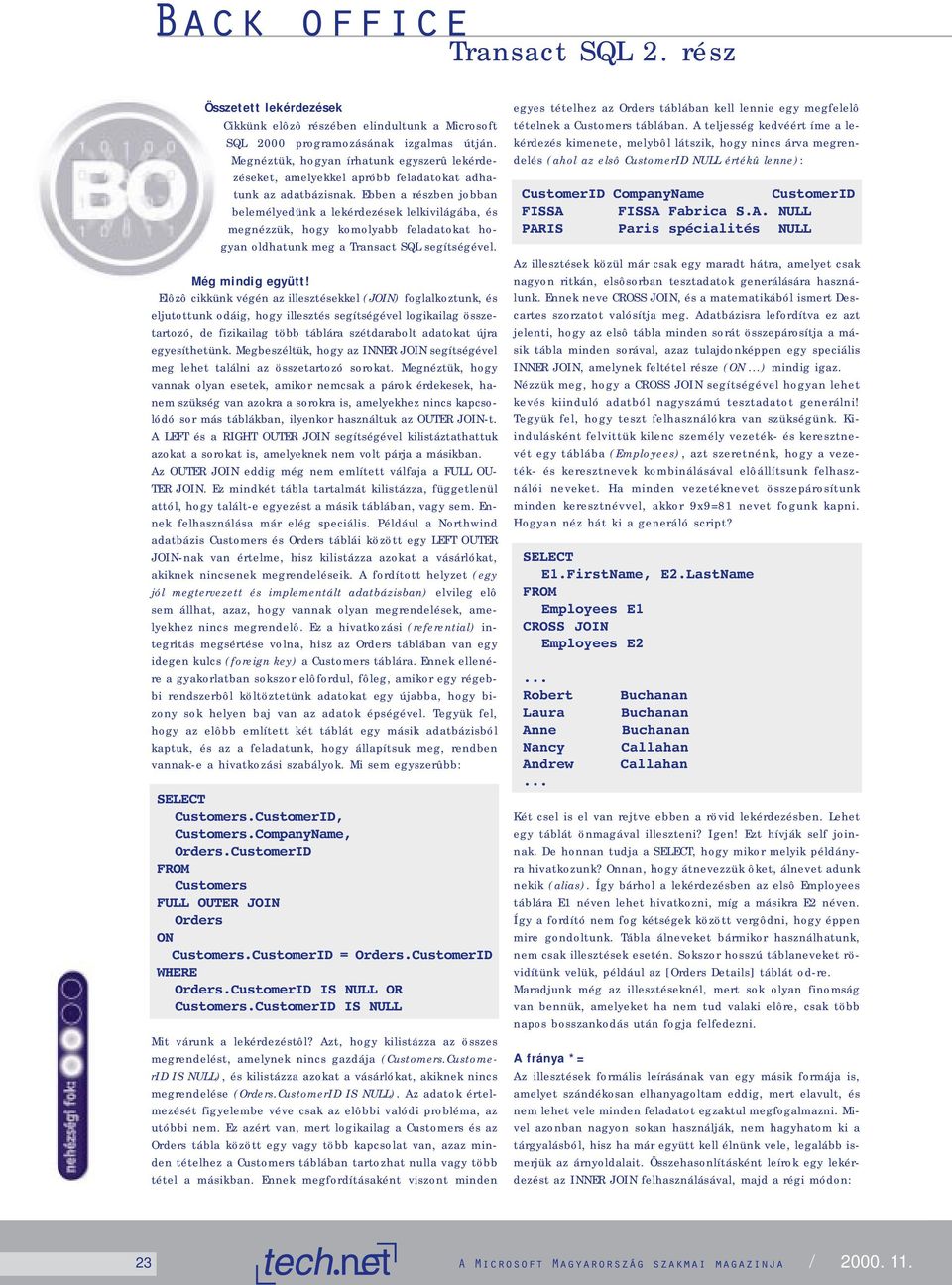 Ebben a részben jobban belemélyedünk a lekérdezések lelkivilágába, és megnézzük, hogy komolyabb feladatokat hogyan oldhatunk meg a Transact SQL segítségével. Még mindig együtt!