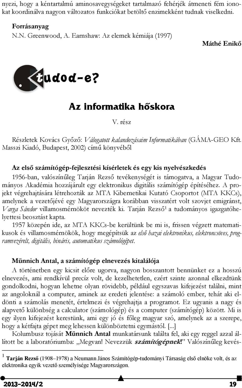 Masszi Kiadó, Budapest, 2002) című könyvéből Az első számítógép-fejlesztési kísérletek és egy kis nyelvészkedés 1956-ban, valószínűleg Tarján Rezső tevékenységét is támogatva, a Magyar Tudományos