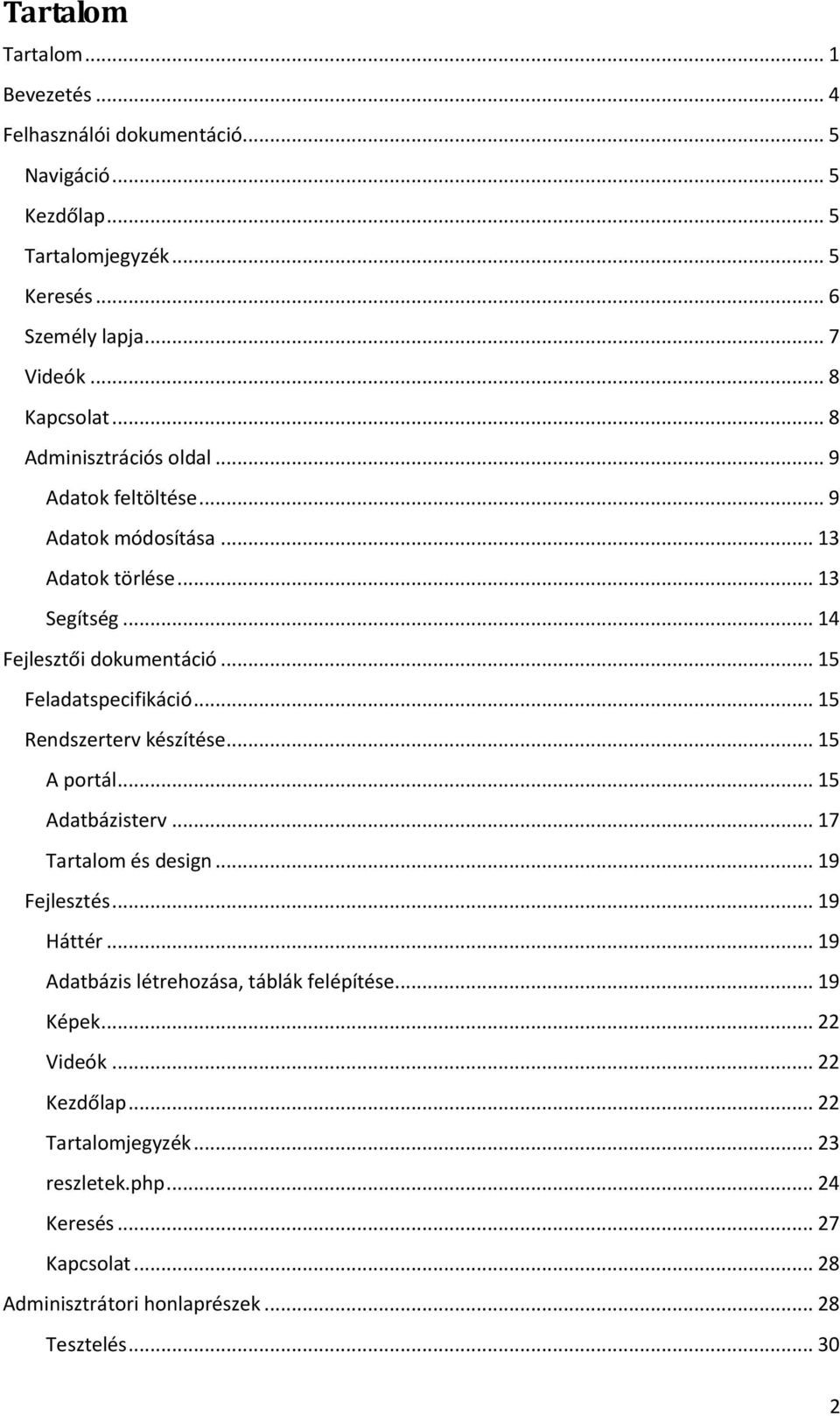 .. 15 Feladatspecifikáció... 15 Rendszerterv készítése... 15 A portál... 15 Adatbázisterv... 17 Tartalom és design... 19 Fejlesztés... 19 Háttér.