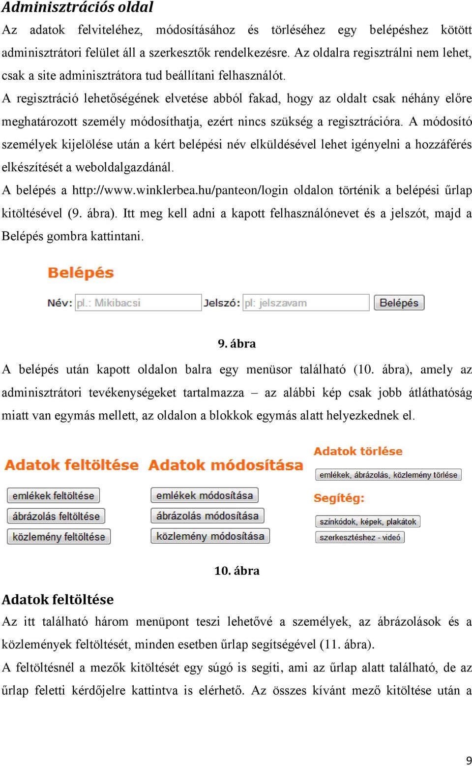 A regisztráció lehetőségének elvetése abból fakad, hogy az oldalt csak néhány előre meghatározott személy módosíthatja, ezért nincs szükség a regisztrációra.