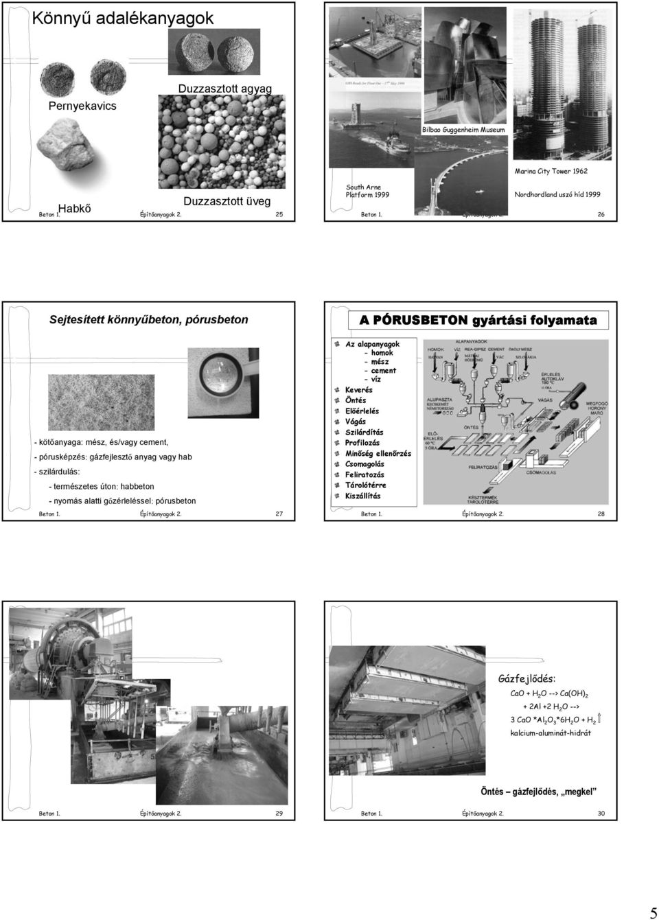 26 Sejtesített könnyűbeton, pórusbeton A PÓRUSBETON gyártási folyamata - kötőanyaga: mész, és/vagy cement, - pórusképzés: gázfejlesztő anyag vagy hab - szilárdulás: - természetes úton: habbeton -