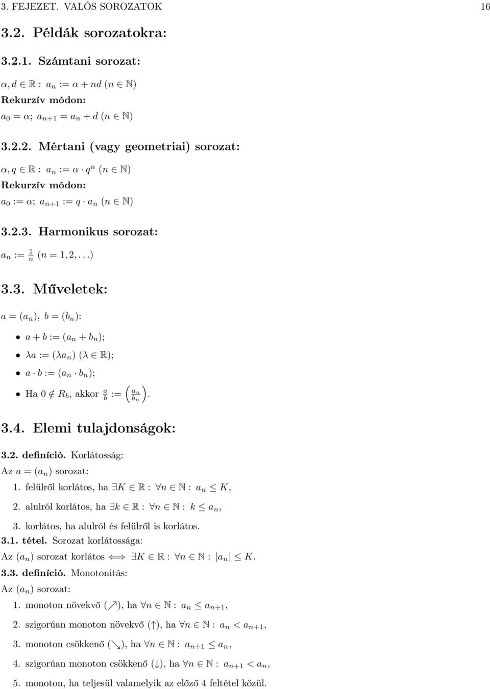 felülről korlátos, h K R : N : K, 2. lulról korlátos, h k R : N : k, 3. korlátos, h lulról és felülről is korlátos. 3.. tétel. Sorozt korlátosság: Az ( sorozt korlátos K R : N : K. 3.3. defiíció.
