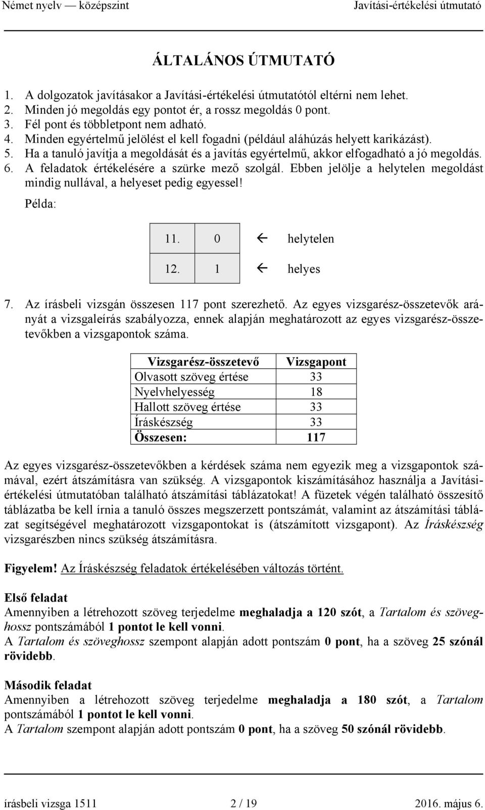 A feladatok értékelésére a szürke mező szolgál. Ebben jelölje a helytelen megoldást mindig nullával, a helyeset pedig egyessel! Példa: 11. 0 helytelen 12. 1 helyes 7.