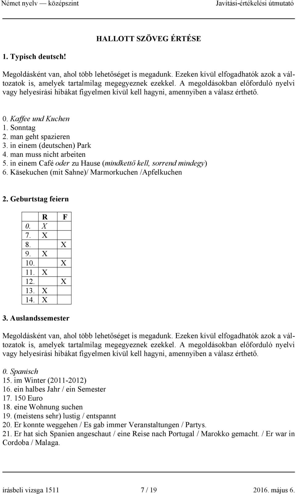 in einem (deutschen) Park 4. man muss nicht arbeiten 5. in einem Café oder zu Hause (mindkettő kell, sorrend mindegy) 6. Käsekuchen (mit Sahne)/ Marmorkuchen /Apfelkuchen 2. Geburtstag feiern R F 0.