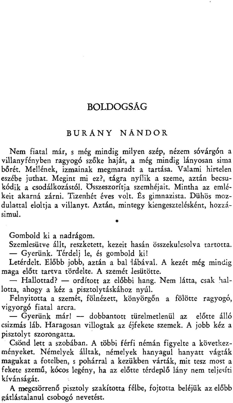 Dühös mozdulattal eloltja a villanyt. Aztán, mintegy ki ~engesztplésként, hozzásimul. Gombold ki a nadrágom. Szemlesütve állt, reszketett, kezeit hasán összekulcsolva tartotta. Gyerünk.