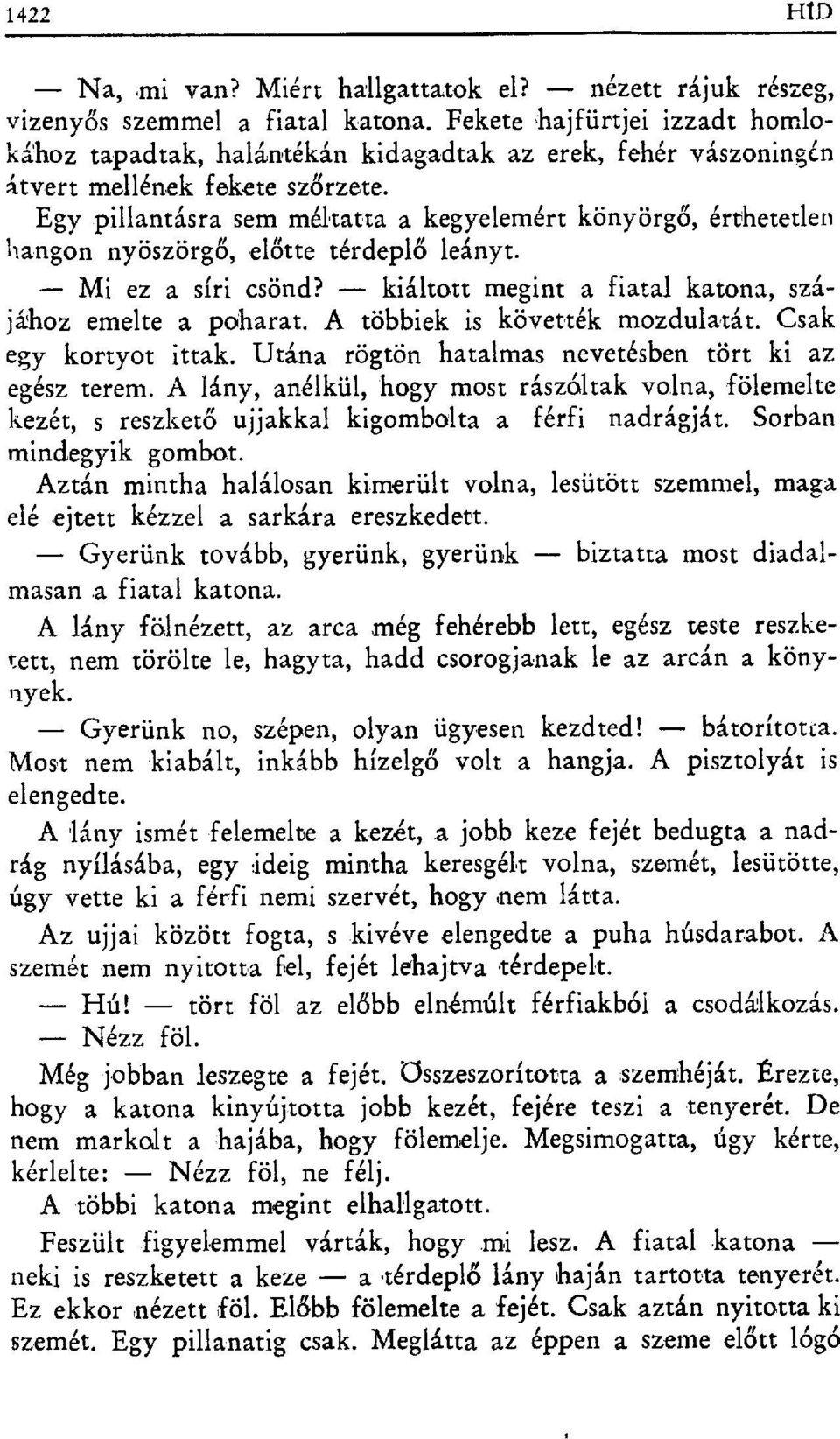 Egy pillantásra sem méltatta a kegyelemért könyörg ő, érthetetlen Hangon nyöszörg ő, előtte térdepl ő leányt. Mi ez a síri csönd? kiáltott megint a fiatal katona, szájához emelte a poharat.