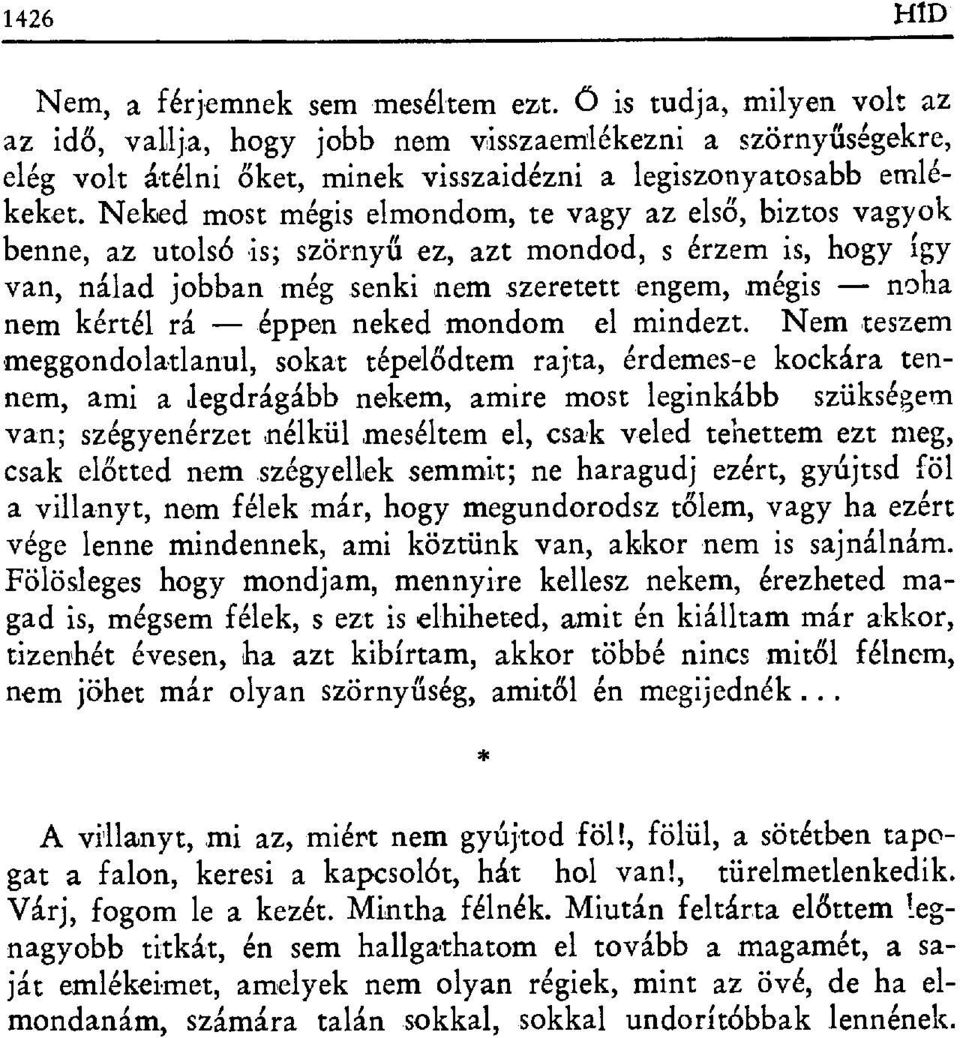 Neked most mégis elmondom, te vagy az els ő, biztos vagyok benne, az utols б is; szörnyű ez, azt mondod, s érzem is, hogy így van, nálad jobban még senki nem szeretett engem, mégis noha nem kértél rá