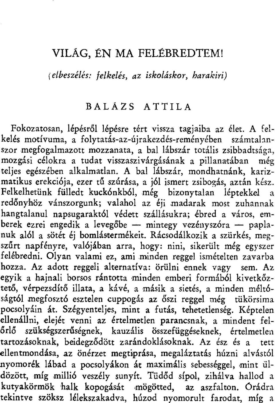 teljes egészében alkalmatlan. A bal lábszár, mondhatnánk, karizmatikus erekciója, ezer t ű szúrása, a jól ismert zsibogás, aztán kész.