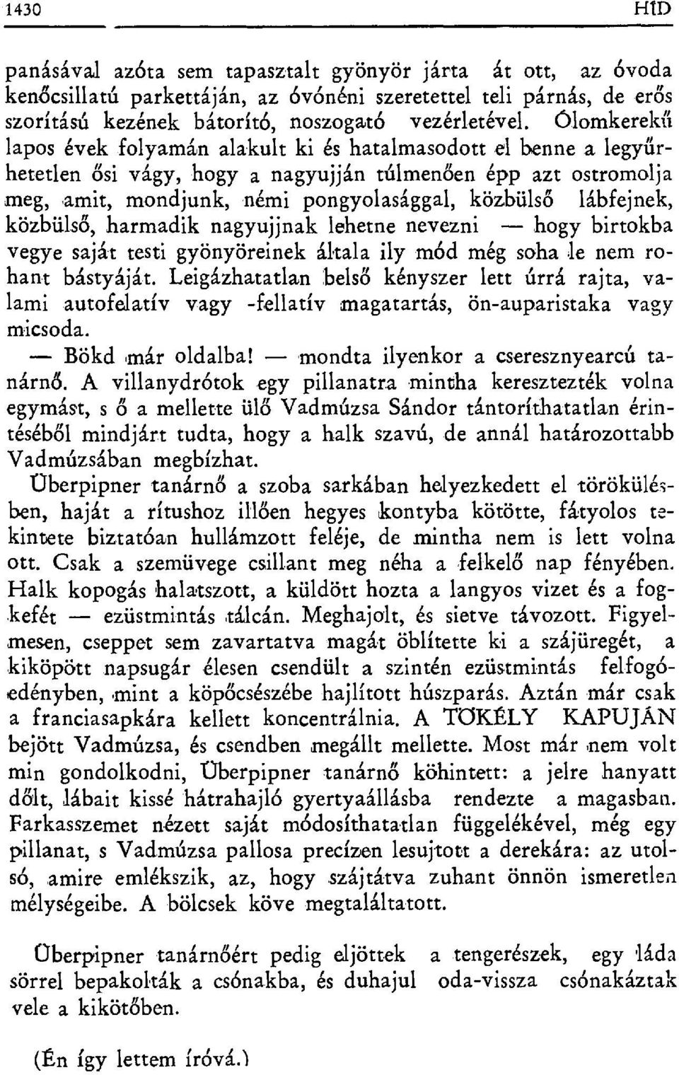 lábfejnek, közbülső, harmadik nagyujjnak lehetne nevezni -- hogy birtokba vegye saját testi gyönyöreinek általa ily mód még soha le nem rohant bástyáját. Leigázhatatlan.