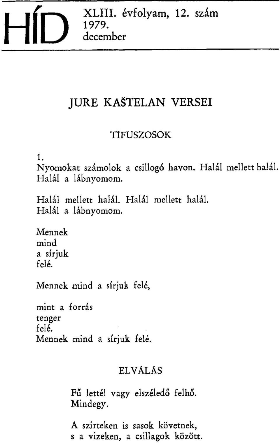 Mennek mind.a sírjuk felé, minta forrás tenger felé. Mennek mind a sírjuk felé.