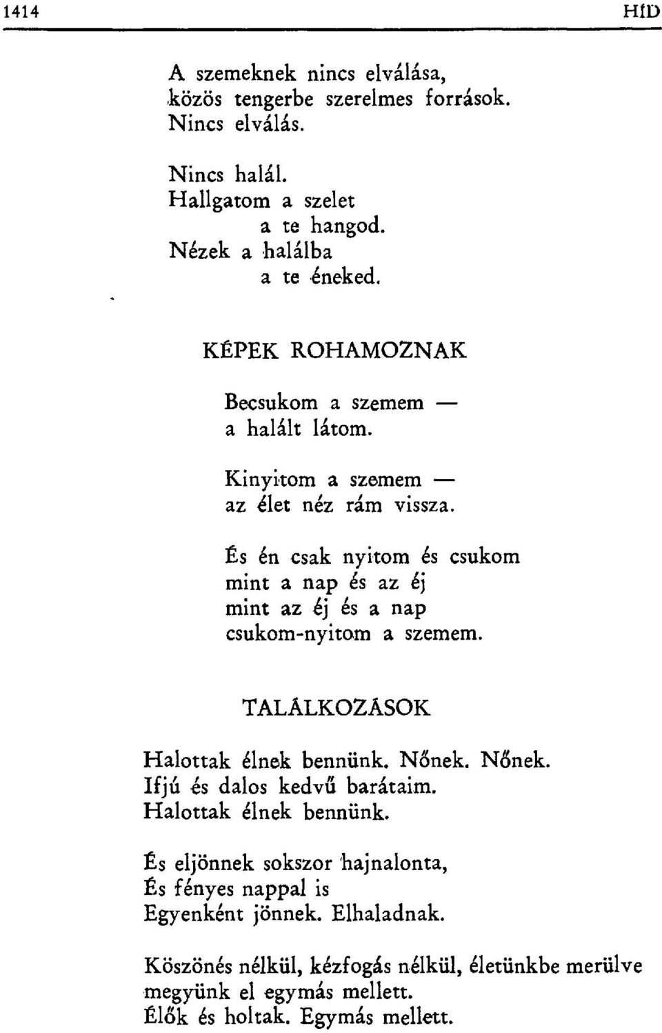 És én csak nyitom és csukom minta nap és az éj mint az éj és a nap csukom-nyitom a szemem. TALALKOZASOK Halottak élnek bennünk. N őnek. Nőnek.