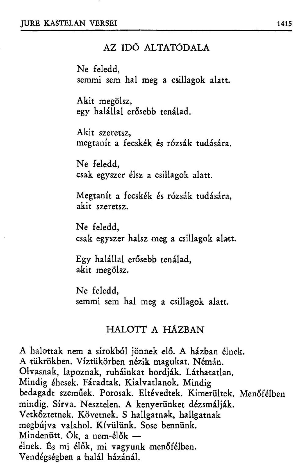 Ne feledd, semmi sem hal meg a csillagok alatt. HALOTTA HÁZBAN A halattak nem a sírokból jönnek el ő. A házban élnek. A tükrökben. Víztükörben nézik magukat. Némán.