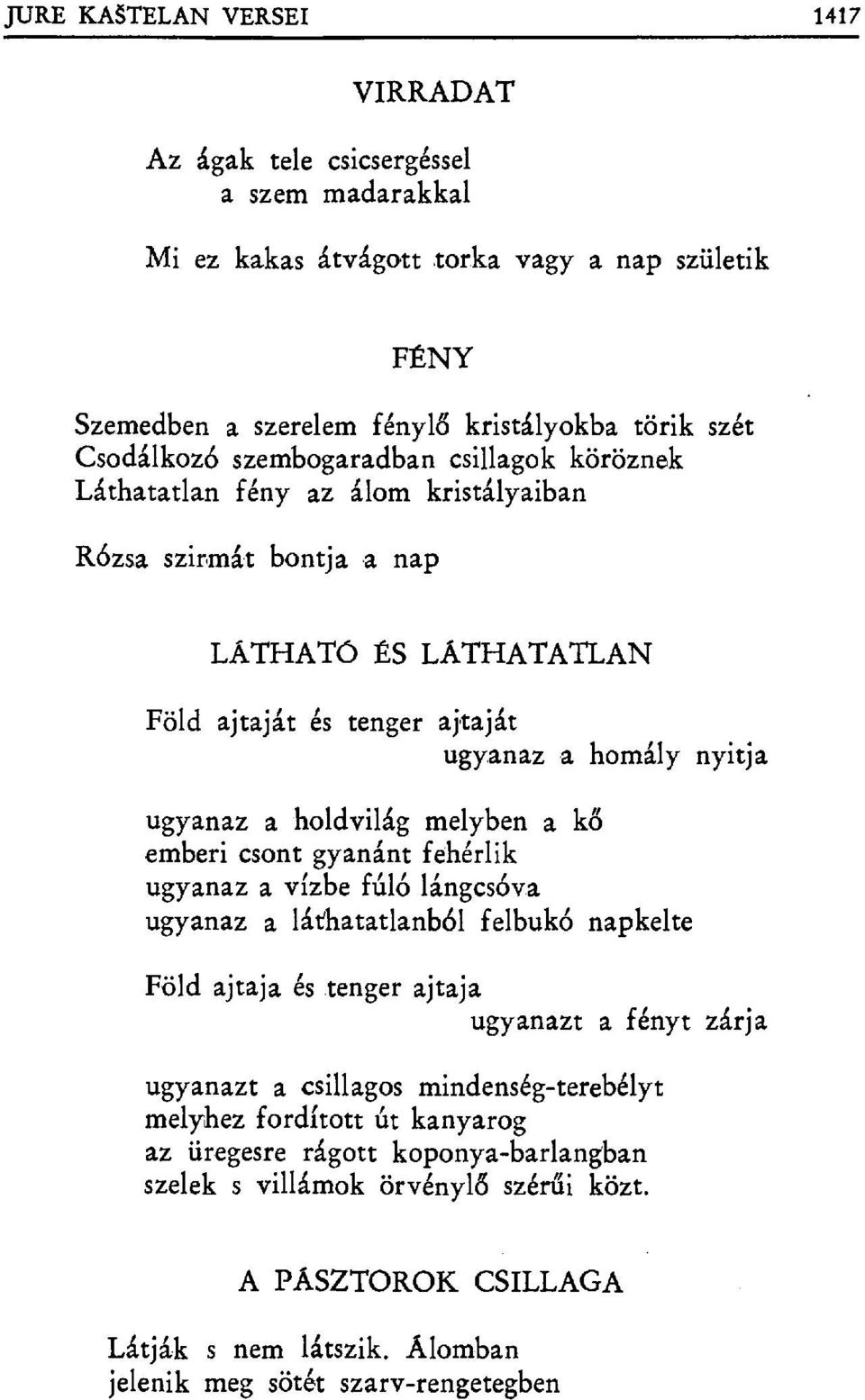 melyben a kő emberi csont gyanánt fehérlik ugyanaz a vízbe fúló lángcs бva ugyanaz a láthatatlanból felbukó napkelte Föld ajtaja és tenger ajtaja ugyanazt a fényt zárja ugyanazt a csillagos