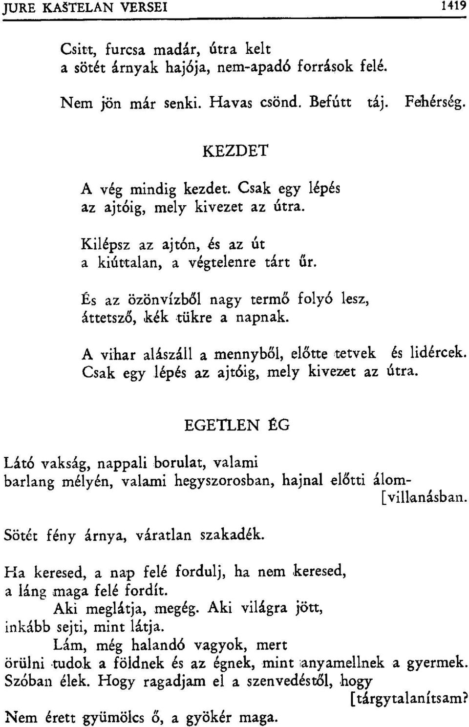 A vihar alászáll a mennyből, előtte tetvek és lidércek. Csak egy,lépés az ajtóig, mely kivezet az útra.