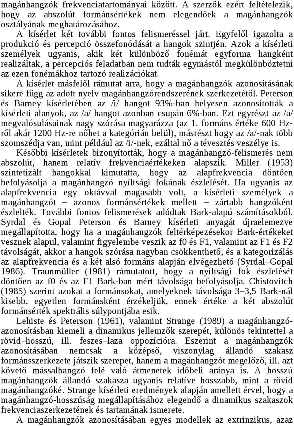 Azok a kísérleti személyek ugyanis, akik két különböző fonémát egyforma hangként realizáltak, a percepciós feladatban nem tudták egymástól megkülönböztetni az ezen fonémákhoz tartozó realizációkat.