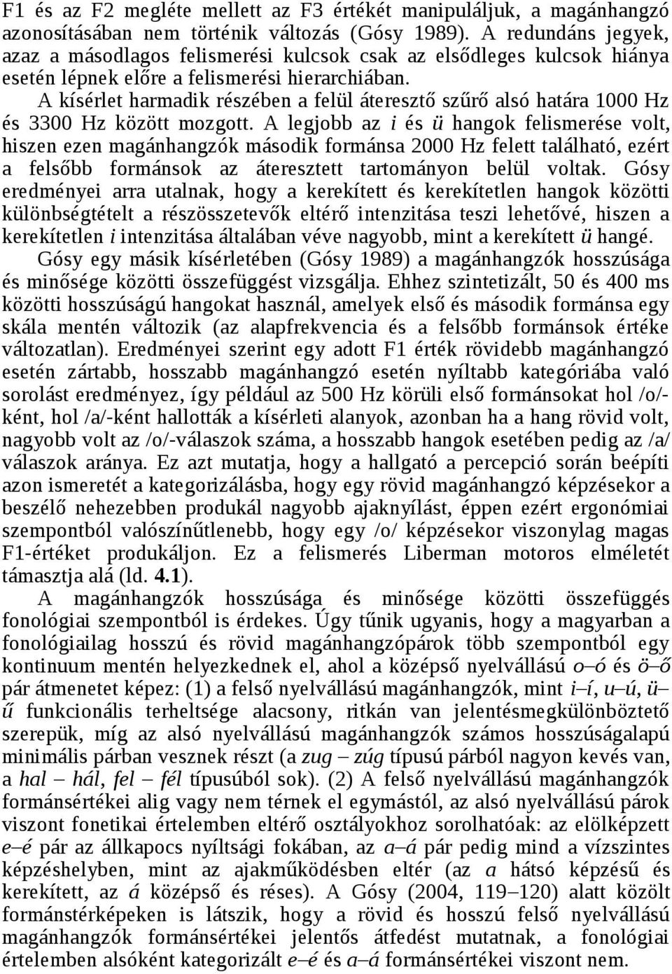 A kísérlet harmadik részében a felül áteresztő szűrő alsó határa 1000 Hz és 3300 Hz között mozgott.