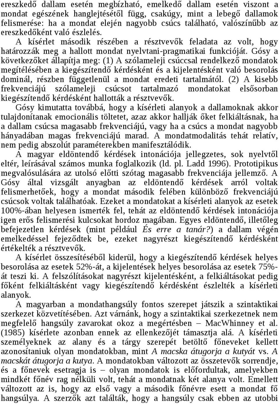 Gósy a következőket állapítja meg: (1) A szólameleji csúccsal rendelkező mondatok megítélésében a kiegészítendő kérdésként és a kijelentésként való besorolás dominál, részben függetlenül a mondat