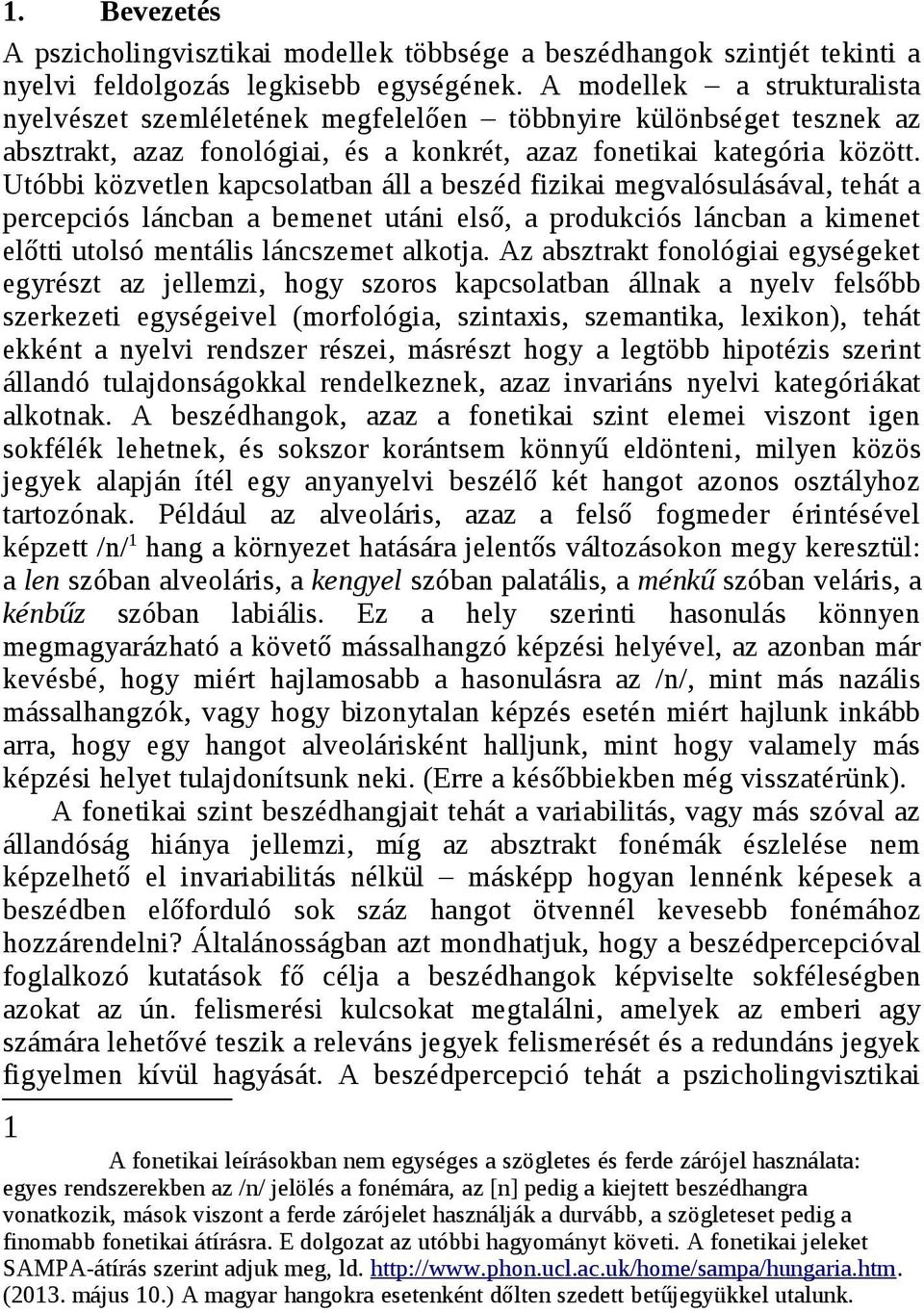 Utóbbi közvetlen kapcsolatban áll a beszéd fizikai megvalósulásával, tehát a percepciós láncban a bemenet utáni első, a produkciós láncban a kimenet előtti utolsó mentális láncszemet alkotja.