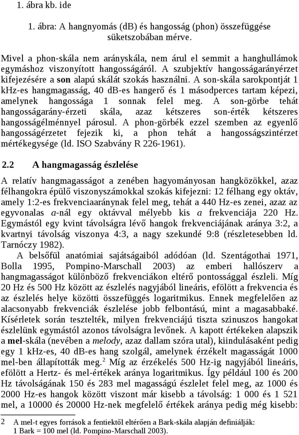 A son-skála sarokpontját 1 khz-es hangmagasság, 40 db-es hangerő és 1 másodperces tartam képezi, amelynek hangossága 1 sonnak felel meg.