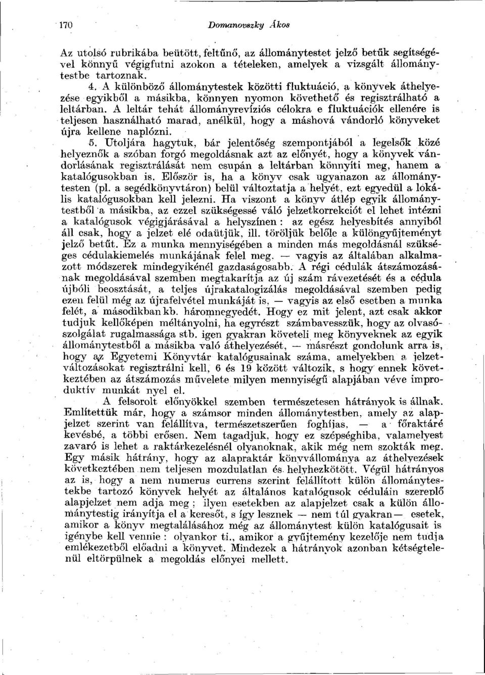 A leltár tehát állományrevíziós célokra e fluktuációk ellenére is teljesen használható marad, anélkül, hogy a máshová vándorló könyveket újra kellene naplózni. 5.