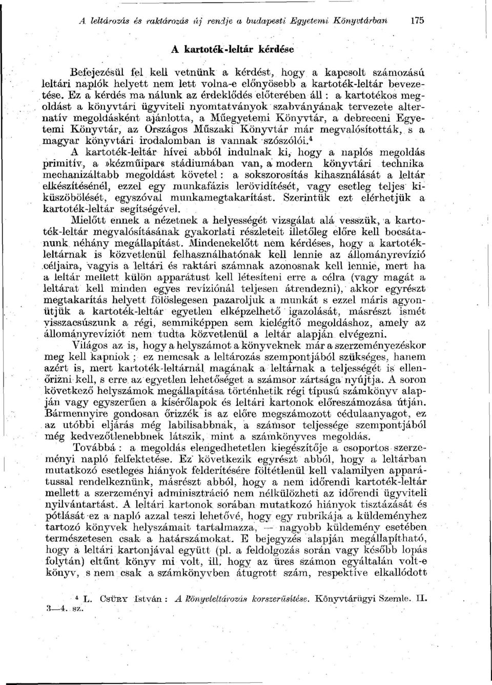 Ez a kérdés ma nálunk az érdeklődés előterében áll : a kartotékos megoldást a könyvtári ügyviteli nyomtatványok szabványának tervezete alternatív megoldásként ajánlotta, a Műegyetemi Könyvtár, a