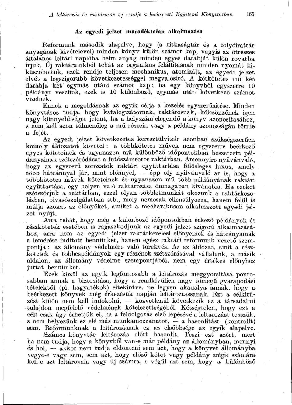 Új raktárainkból tehát az organikus felállításnak minden nyomát kiküszöböltük, ezek rendje teljesen mechanikus, atomizált, az egyedi jelzet elvét a legszigorúbb következetességgel megvalósító.