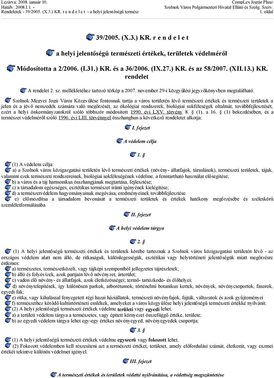 Szolnok Megyei Jogú Város Közgyűlése fontosnak tartja a város területén lévőtermészeti értékek és természeti területek a jelen és a jövőnemzedék számára való megőrzését, az ökológiai rendszerek,