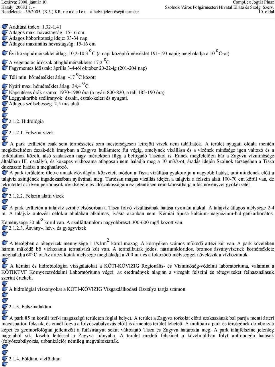 Fagymentes időszak: április 3-4-től október 20-22-ig (201-204 nap) Téli min. hőmérséklet átlag: -17 o C között Nyári max. hőmérséklet átlag: 34,4 o C.