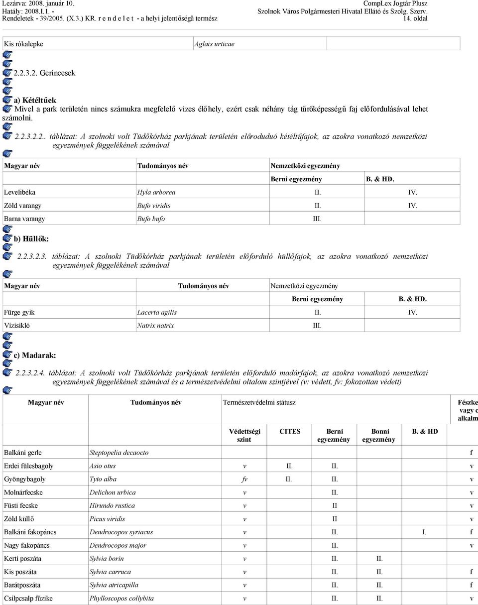 egyezmény Berni egyezmény B. & HD. Levelibéka Hyla arborea II. IV. Zöld varangy Bufo viridis II. IV. Barna varangy Bufo bufo III. b) Hüllők: 2.2.3.