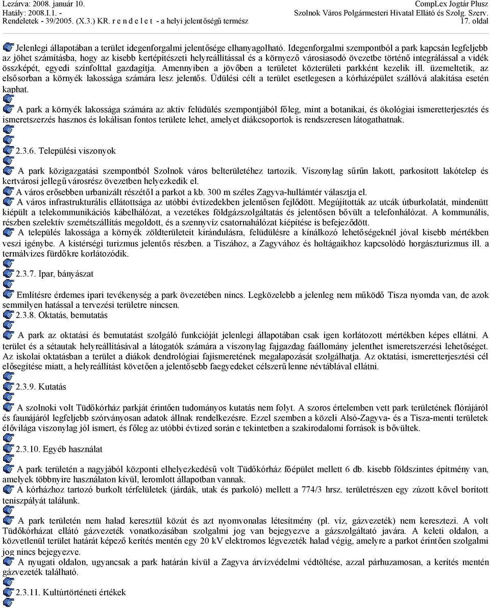 egyedi színfolttal gazdagítja. Amennyiben a jövőben a területet közterületi parkként kezelik ill. üzemeltetik, az elsősorban a környék lakossága számára lesz jelentős.