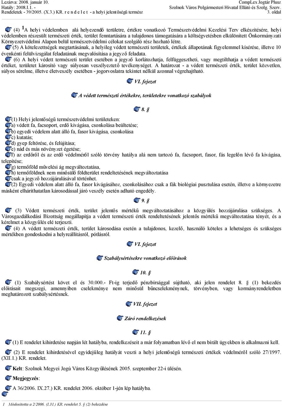 (5) A kötelezettségek megtartásának, a helyileg védett természeti területek, értékek állapotának figyelemmel kísérése, illetve 10 évenkénti felülvizsgálat feladatának megvalósítása a jegyzőfeladata.