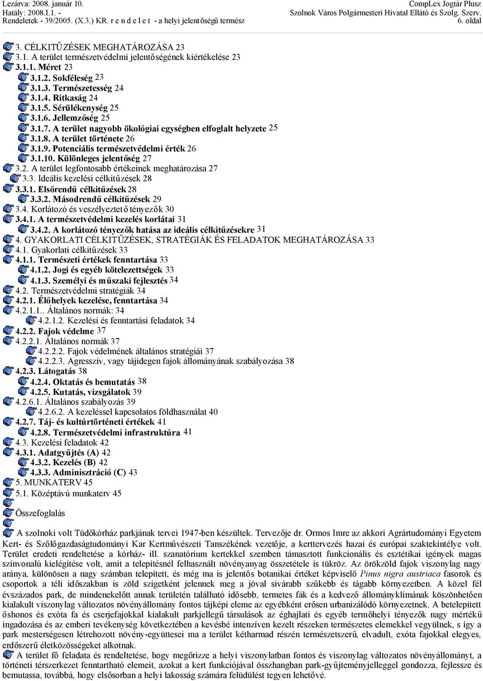 Különleges jelentőség 27 3.2. A terület legfontosabb értékeinek meghatározása 27 3.3. Ideális kezelési célkitűzések 28 3.3.1. Elsőrendűcélkitűzések 28 3.3.2. Másodrendűcélkitűzések 29 3.4.