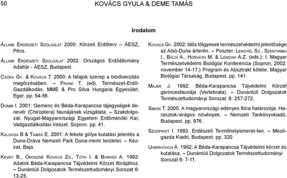 Természet-Erdő- Gazdálkodás. MME & Pro Silva Hungaria Egyesület, Eger. pp. 54-56. Dombi I. 2001: Gemenc és Béda-Karapancsa tájegységek denevér (Chiroptera) faunájának vizsgálata. Szakdolgozat.