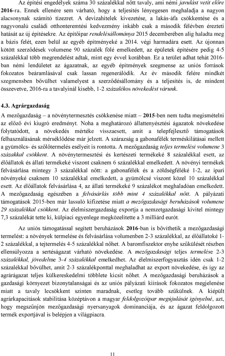 A devizahitelek kivezetése, a lakás-áfa csökkentése és a nagyvonalú családi otthonteremtési kedvezmény inkább csak a második félévben érezteti hatását az új építésekre.