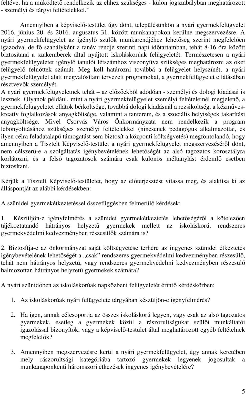 A nyári gyermekfelügyelet az igénylő szülők munkarendjéhez lehetőség szerint megfelelően igazodva, de fő szabályként a tanév rendje szerinti napi időtartamban, tehát 8-16 óra között biztosítaná a