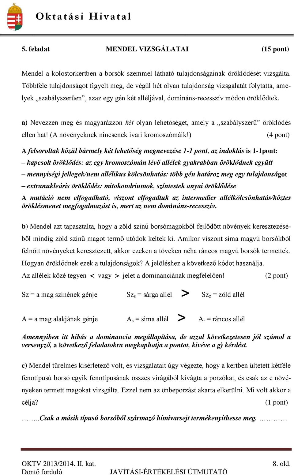 a) Nevezzen meg és magyarázzon két olyan lehetőséget, amely a szabályszerű öröklődés ellen hat! (A növényeknek nincsenek ivari kromoszómáik!