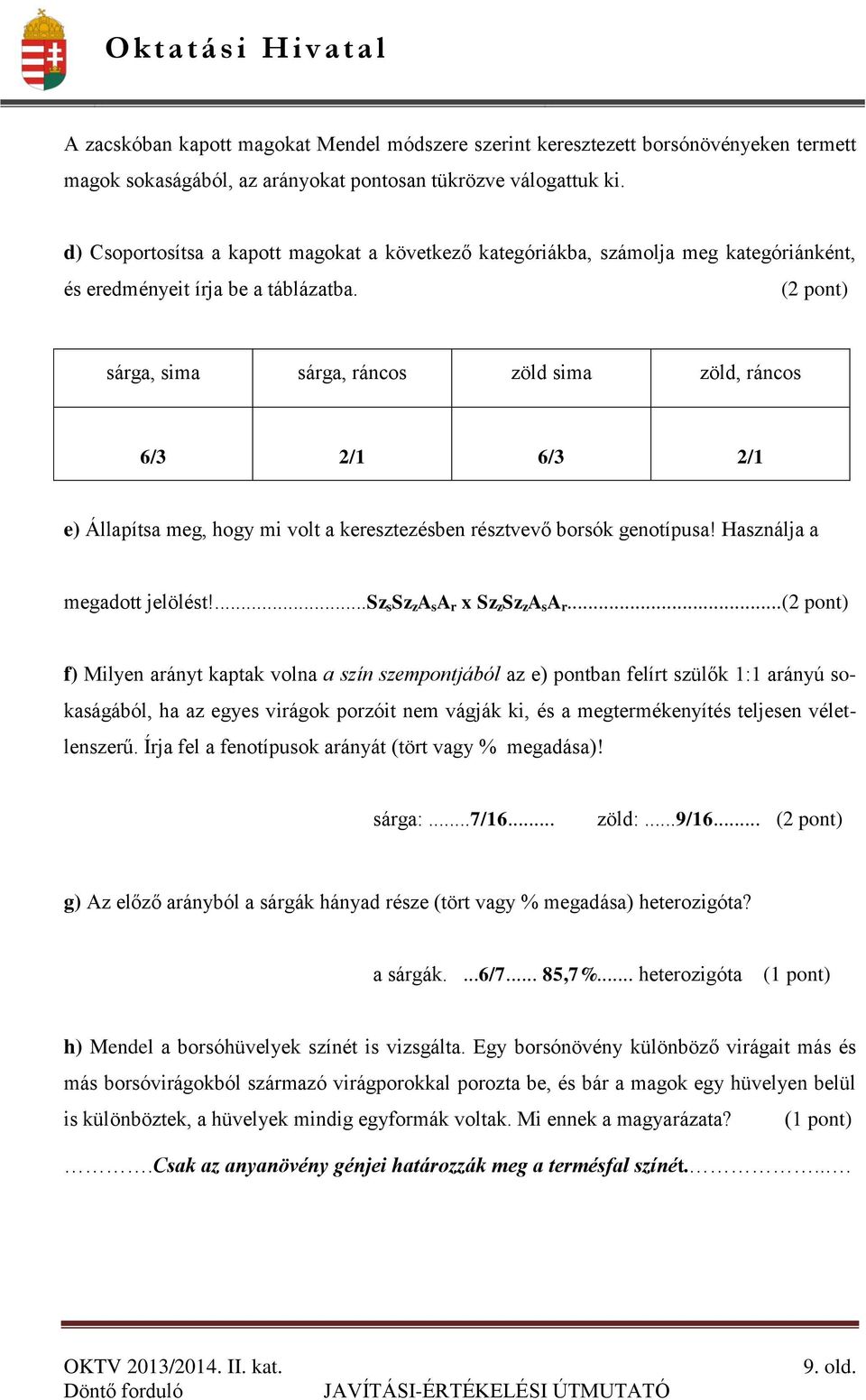 (2 pont) sárga, sima sárga, ráncos zöld sima zöld, ráncos 6/3 2/1 6/3 2/1 e) Állapítsa meg, hogy mi volt a keresztezésben résztvevő borsók genotípusa! Használja a megadott jelölést!