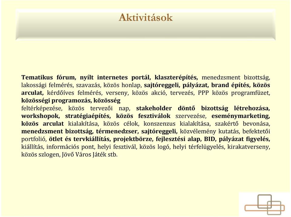 stratégiaépítés, közös fesztiválok szervezése, eseménymarketing, közös arculat kialakítása, közös célok, konszenzus kialakítása, szakértő bevonása, menedzsment bizottság, térmenedzser, sajtóreggeli,