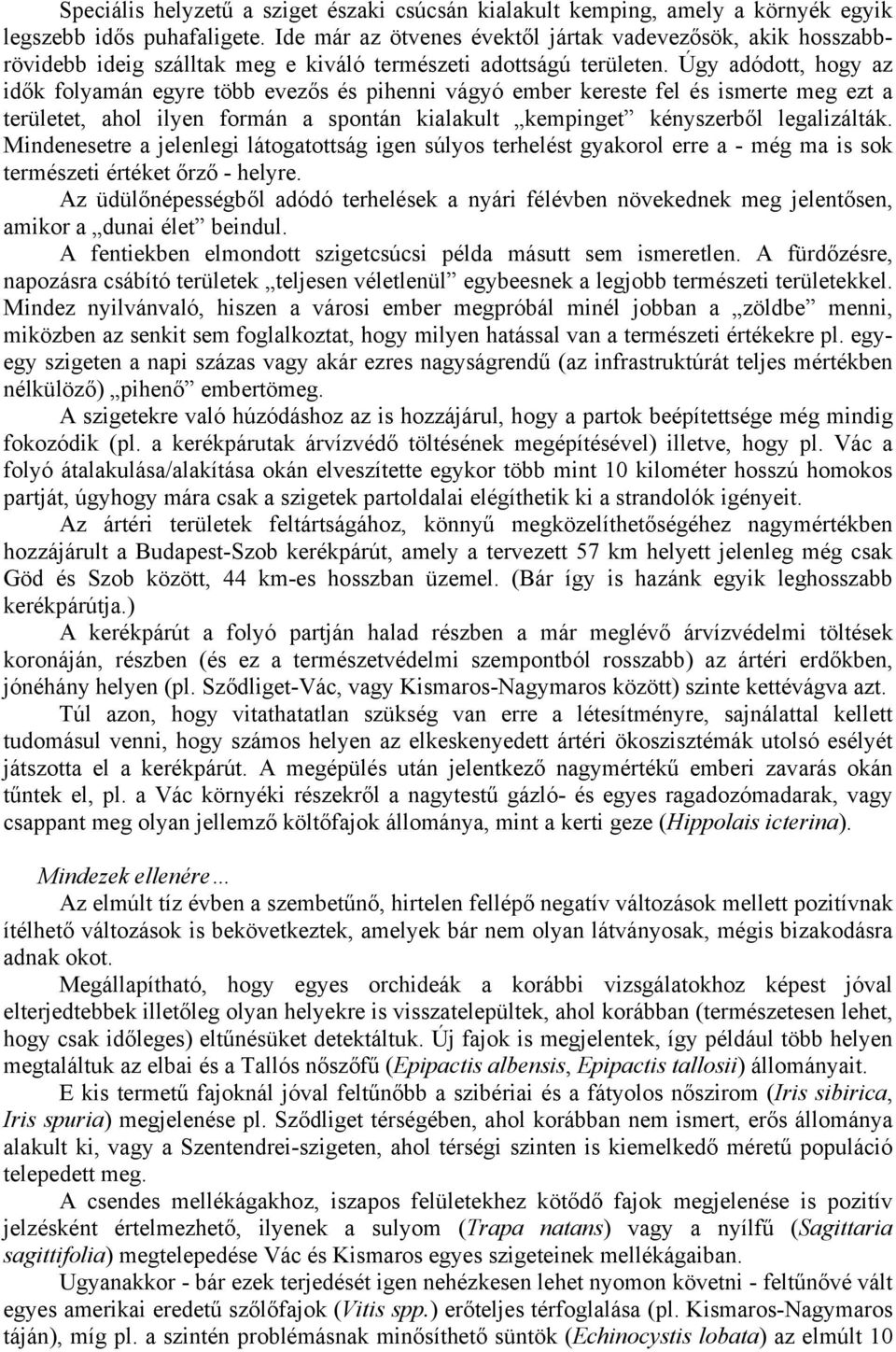 Úgy adódott, hogy az idők folyamán egyre több evezős és pihenni vágyó ember kereste fel és ismerte meg ezt a területet, ahol ilyen formán a spontán kialakult kempinget kényszerből legalizálták.