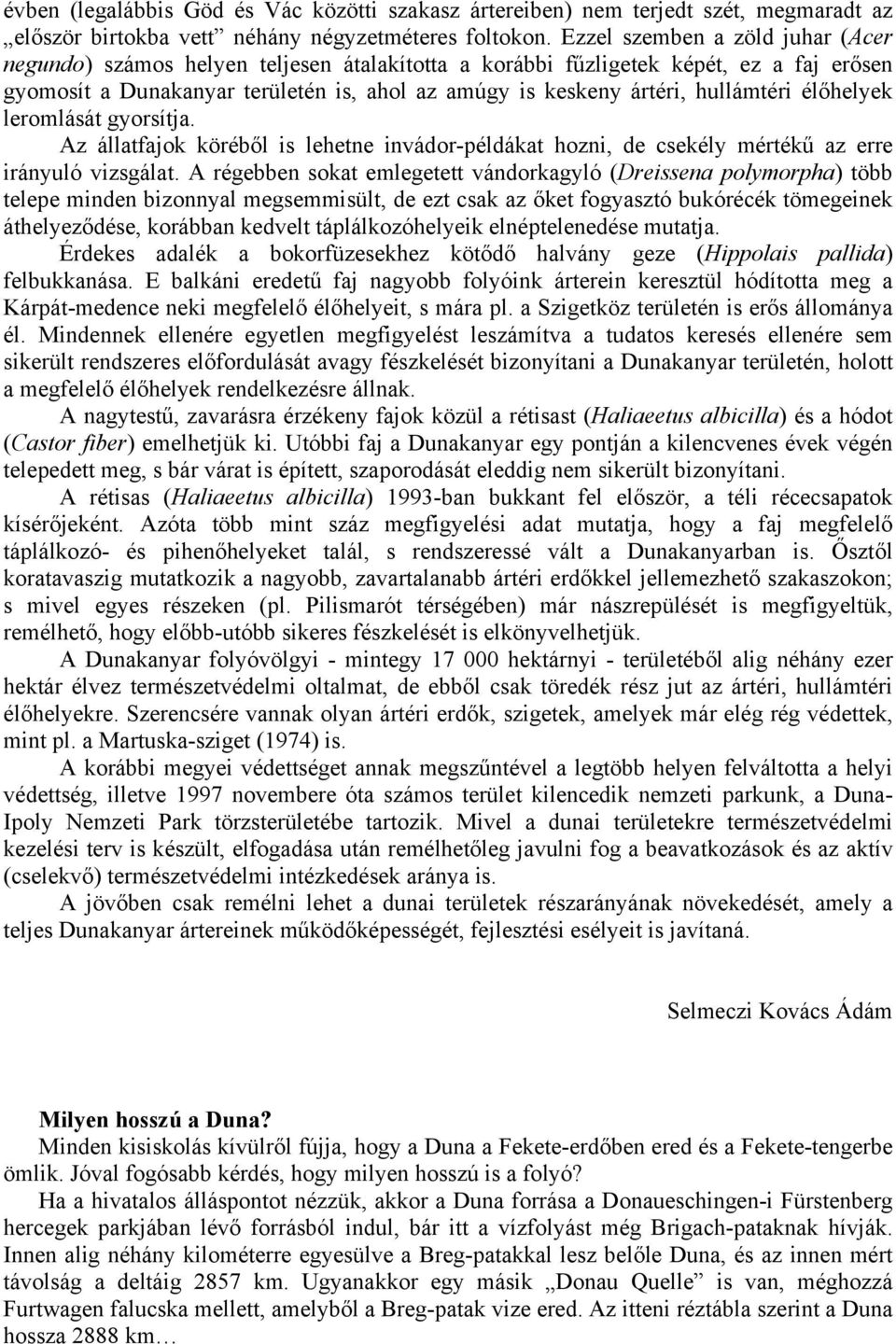 hullámtéri élőhelyek leromlását gyorsítja. Az állatfajok köréből is lehetne invádor-példákat hozni, de csekély mértékű az erre irányuló vizsgálat.