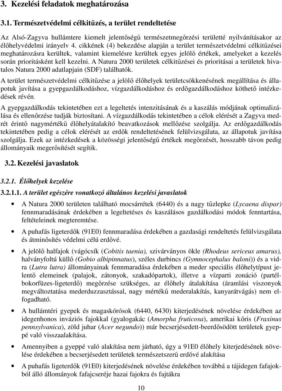 cikkének (4) bekezdése alapján a terület természetvédelmi célkitűzései meghatározásra kerültek, valamint kiemelésre kerültek egyes jelölő értékek, amelyeket a kezelés során prioritásként kell kezelni.