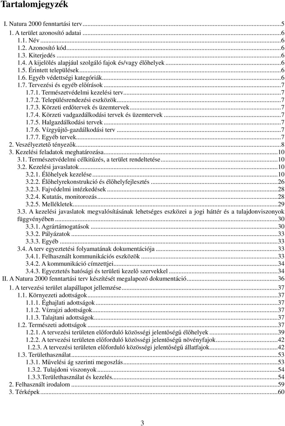 ..7 1.7.2. Településrendezési eszközök...7 1.7.3. Körzeti erdőtervek és üzemtervek...7 1.7.4. Körzeti vadgazdálkodási tervek és üzemtervek...7 1.7.5. Halgazdálkodási tervek...7 1.7.6.