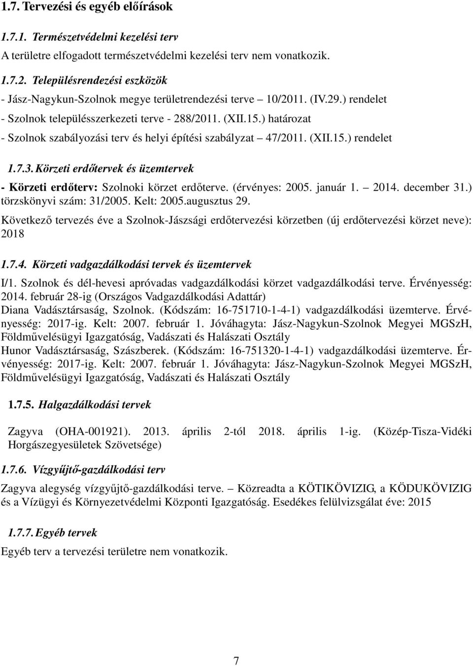 ) határozat - Szolnok szabályozási terv és helyi építési szabályzat 47/2011. (XII.15.) rendelet 1.7.3. Körzeti erdőtervek és üzemtervek - Körzeti erdőterv: Szolnoki körzet erdőterve. (érvényes: 2005.