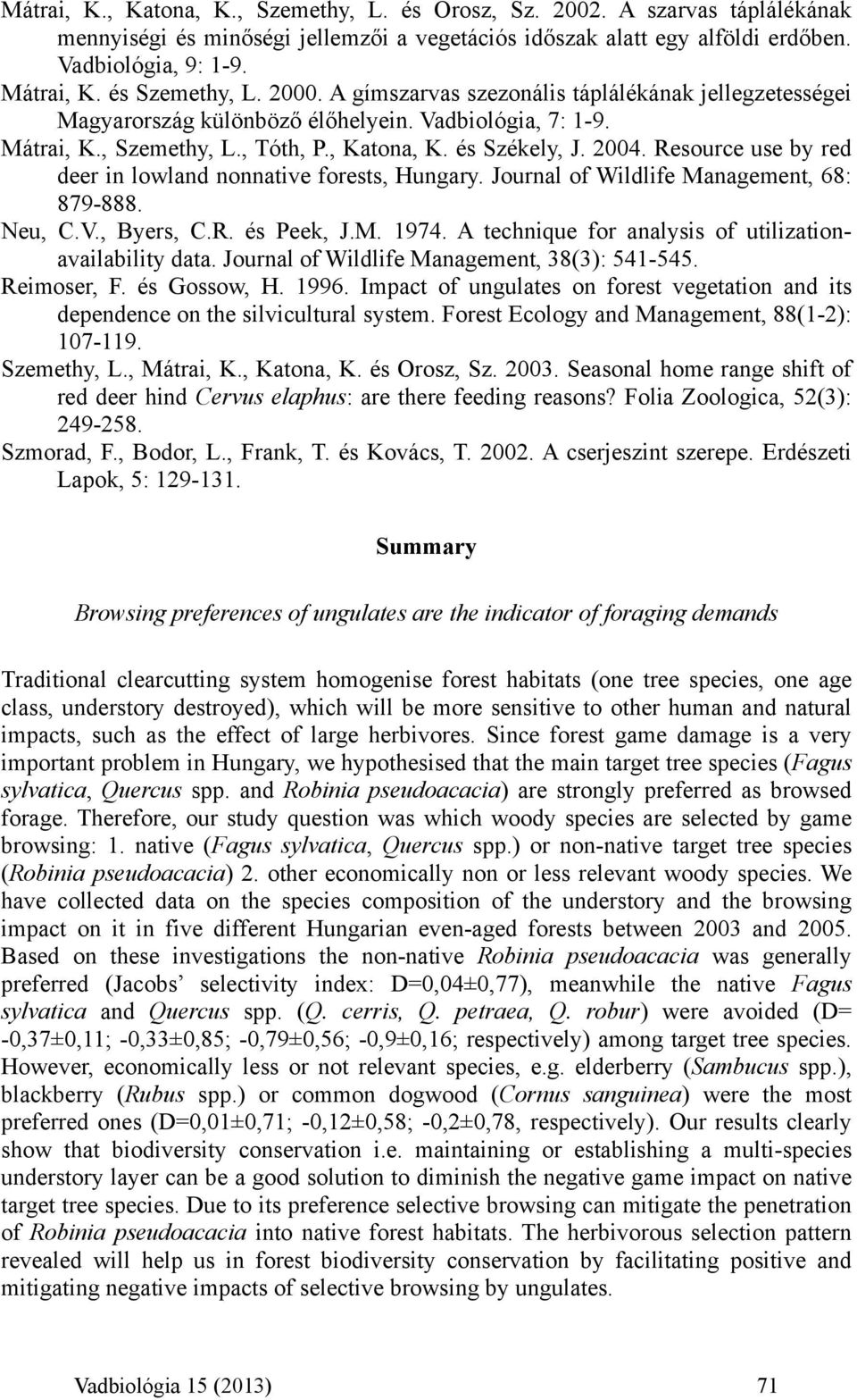 Resource use by red deer in lowland nonnative forests, Hungary. Journal of Wildlife Management, 68: 879-888. Neu, C.V., Byers, C.R. és Peek, J.M. 1974.