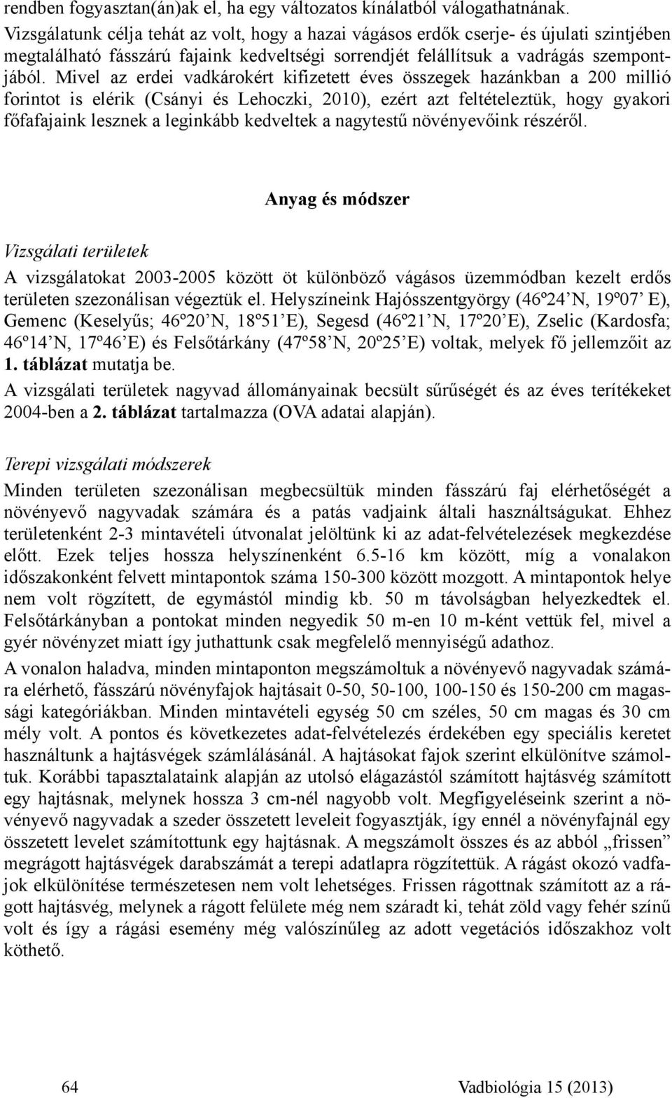 Mivel az erdei vadkárokért kifizetett éves összegek hazánkban a 200 millió forintot is elérik (Csányi és Lehoczki, 2010), ezért azt feltételeztük, hogy gyakori főfafajaink lesznek a leginkább