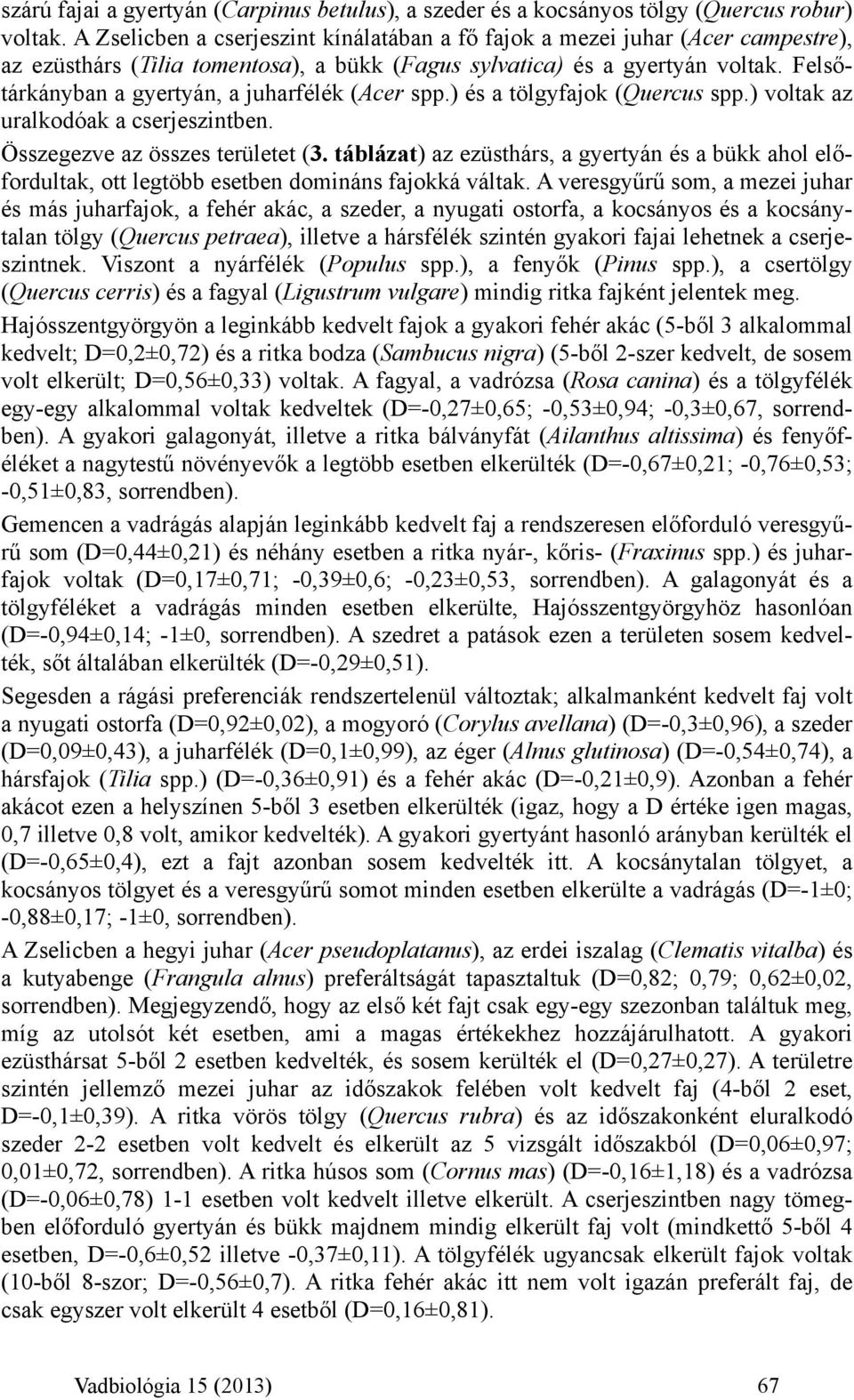 Felsőtárkányban a gyertyán, a juharfélék (Acer spp.) és a tölgyfajok (Quercus spp.) voltak az uralkodóak a cserjeszintben. Összegezve az összes területet (3.